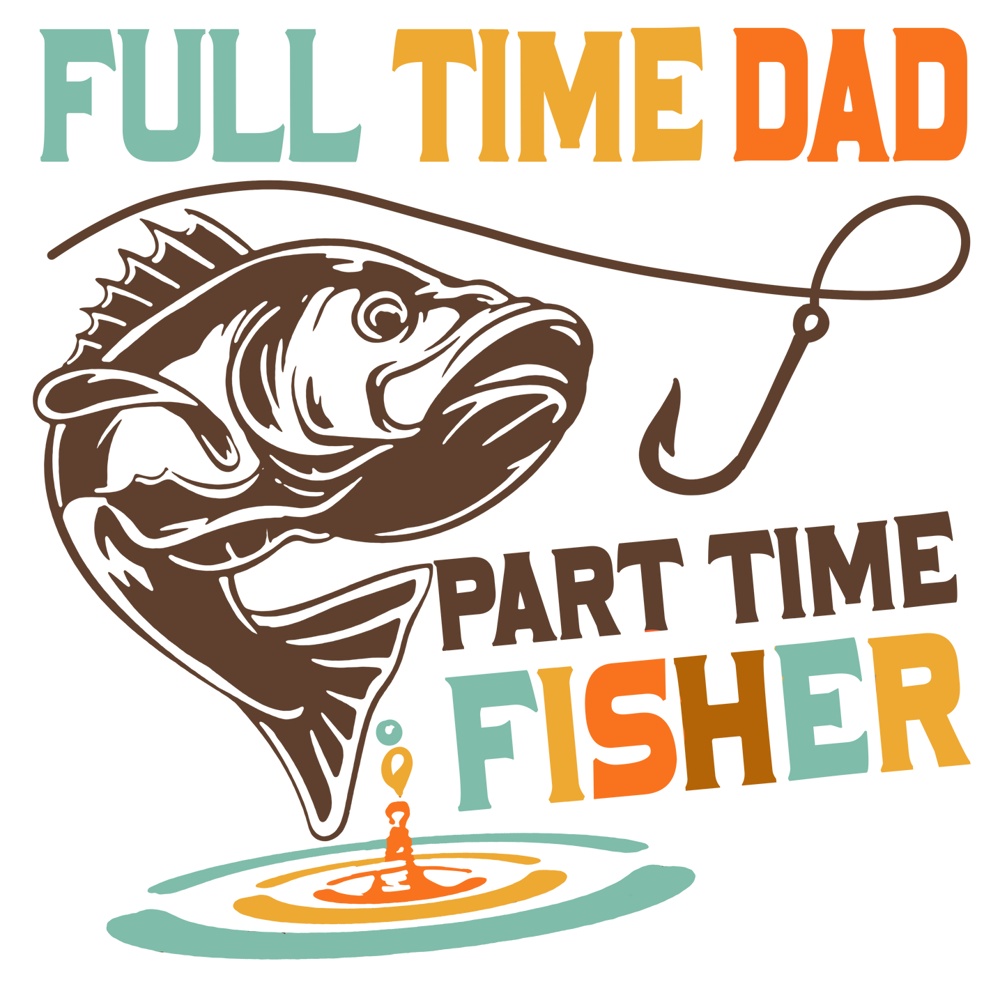 Full Time Dad Part Time Fisher  | DTF Transfer