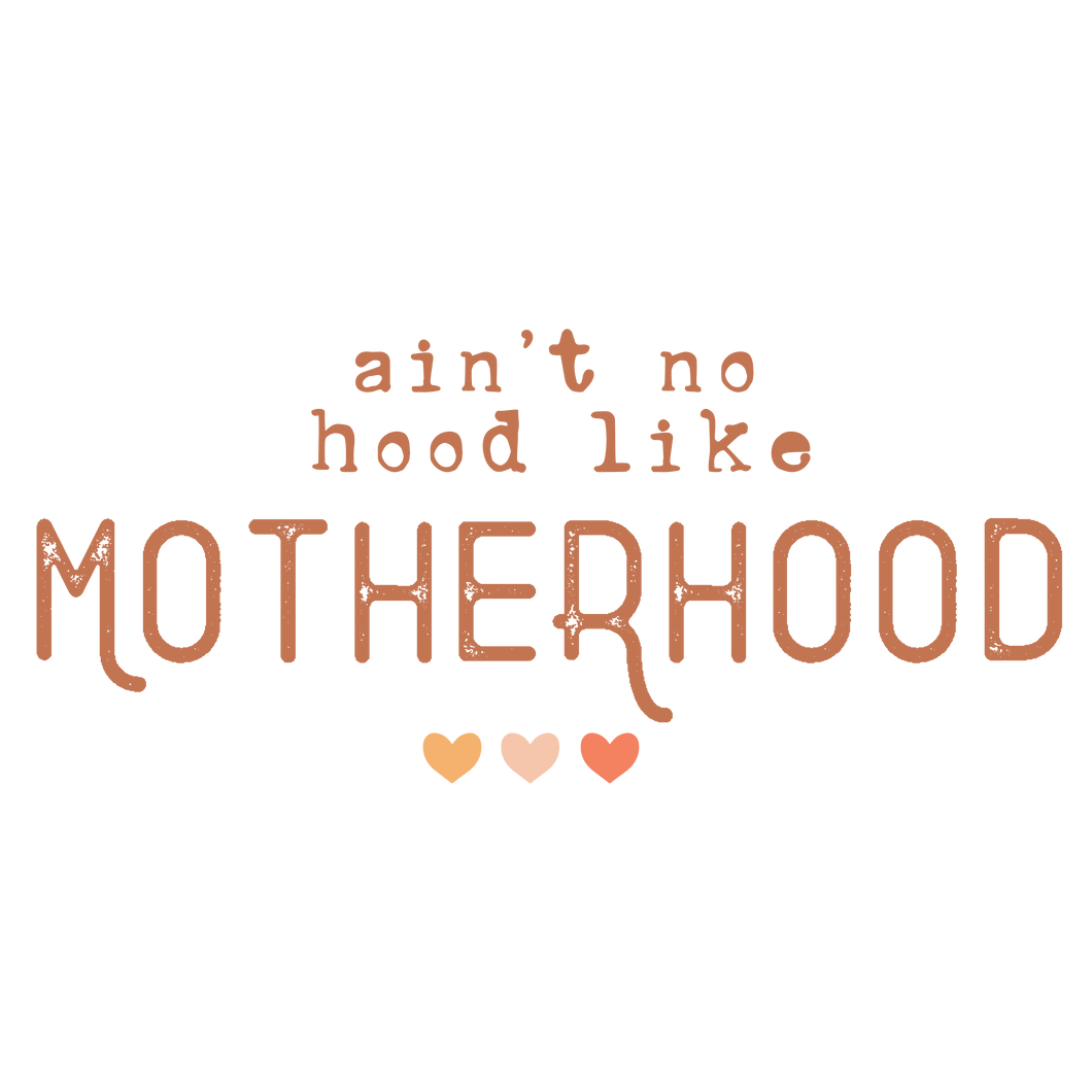 AINT NO HOOD LIKE MOTHERHOOD – iDezign Kustom Kreations