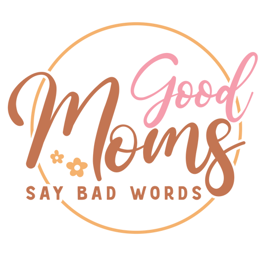 GOOD MOMS SAY BAD WORDS